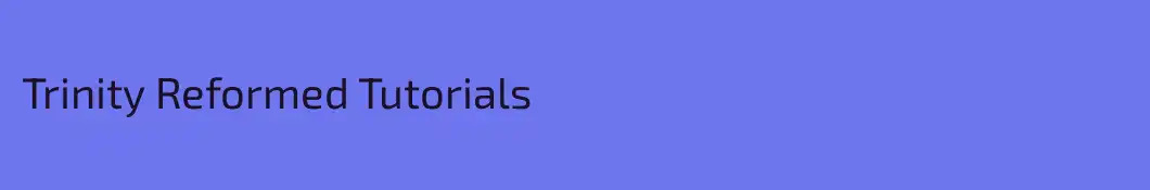 Trinity Reformed Tutorials